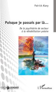 Découvrez l’ouvrage “Puisque je passais par-là…” De la psychiatrie de secteur à la réhabilitation polaire, de Patrick Alary, Psychiatre