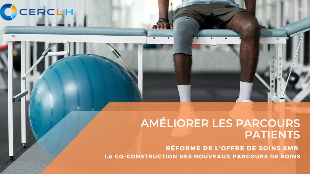 Réforme de l’offre de soins SMR 
CERCLH vous assiste dans la co-construction des nouveaux parcours de soins